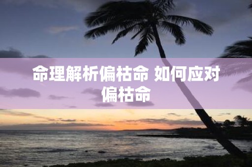 命理解析偏枯命 如何应对偏枯命