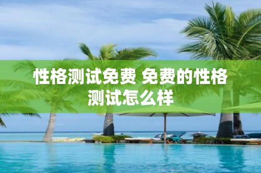 性格测试免费 免费的性格测试怎么样