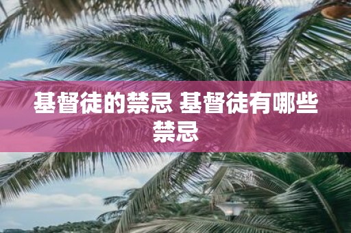 基督徒的禁忌 基督徒有哪些禁忌
