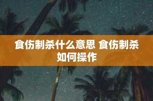 食伤制杀什么意思 食伤制杀如何操作