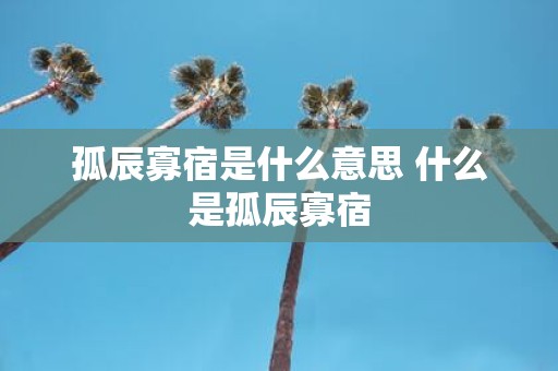 孤辰寡宿是什么意思 什么是孤辰寡宿