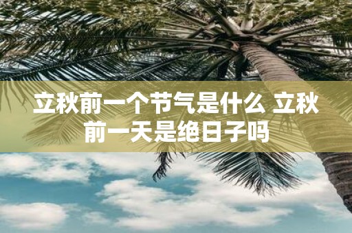 立秋前一个节气是什么 立秋前一天是绝日子吗