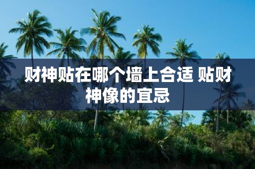 财神贴在哪个墙上合适 贴财神像的宜忌