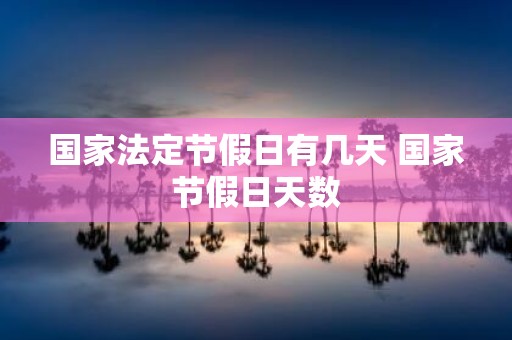 国家法定节假日有几天 国家节假日天数