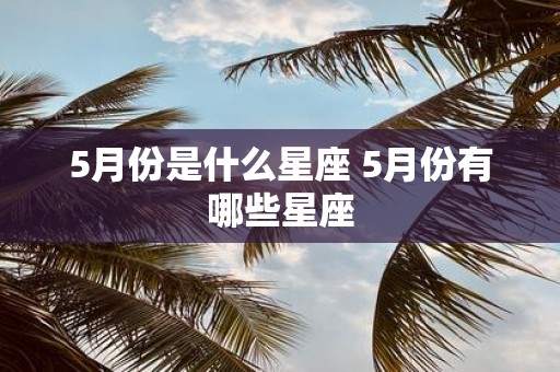 5月份是什么星座 5月份有哪些星座
