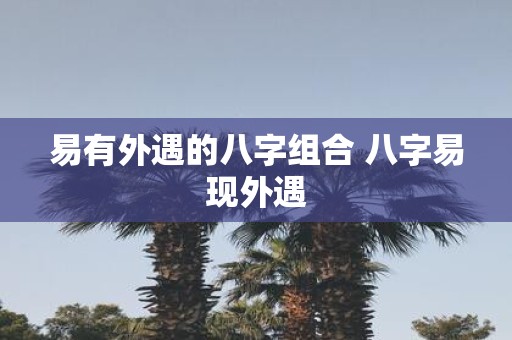 易有外遇的八字组合 八字易现外遇