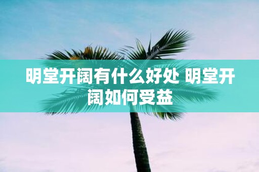 明堂开阔有什么好处 明堂开阔如何受益
