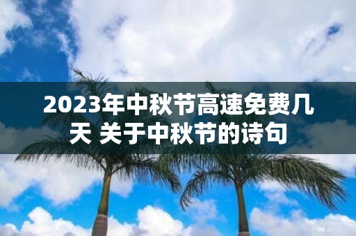 2025年中秋节高速免费几天 关于中秋节的诗句