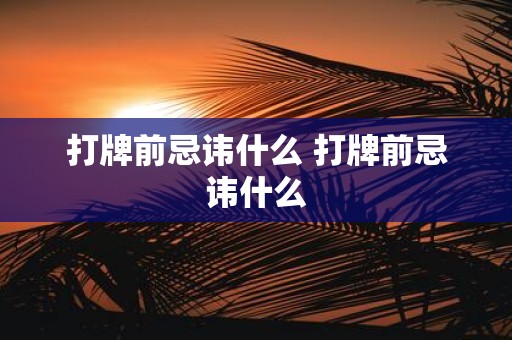 打牌前忌讳什么 打牌前忌讳什么