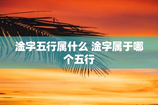 淦字五行属什么 淦字属于哪个五行