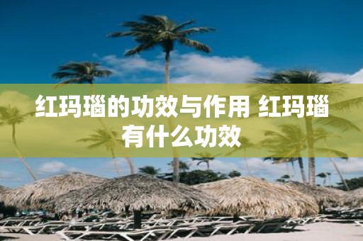 红玛瑙的功效与作用 红玛瑙有什么功效
