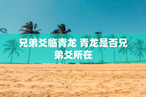 兄弟爻临青龙 青龙是否兄弟爻所在