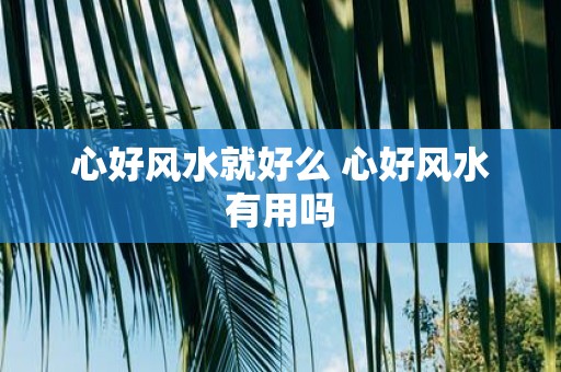 心好风水就好么 心好风水有用吗