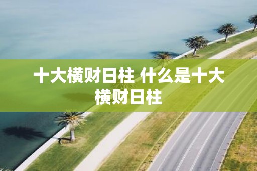 十大横财日柱 什么是十大横财日柱