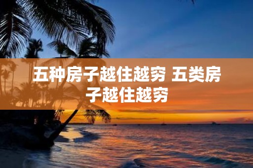 五种房子越住越穷 五类房子越住越穷