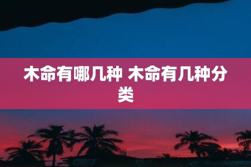 木命有哪几种 木命有几种分类