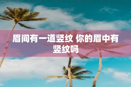 眉间有一道竖纹 你的眉中有竖纹吗