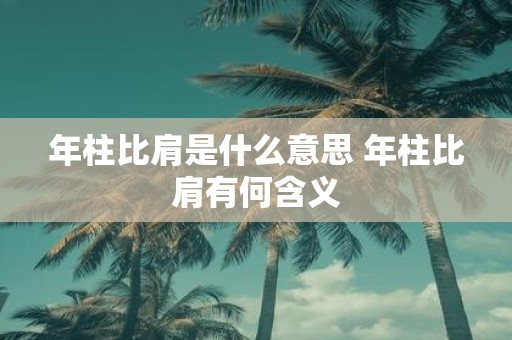 年柱比肩是什么意思 年柱比肩有何含义