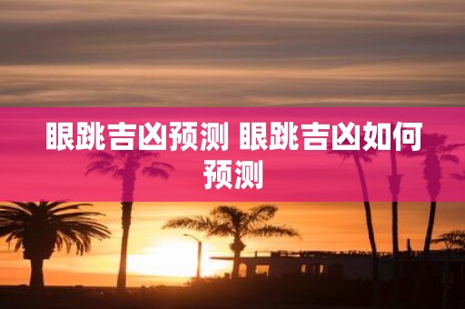 眼跳吉凶预测 眼跳吉凶如何预测
