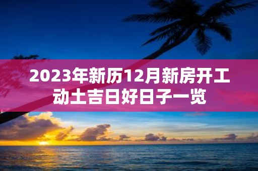 2025年新历12月新房开工动土吉日好日子一览