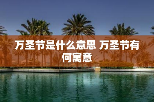 万圣节是什么意思 万圣节有何寓意