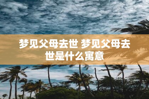 梦见父母去世 梦见父母去世是什么寓意