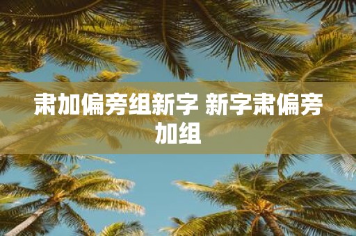 肃加偏旁组新字 新字肃偏旁加组