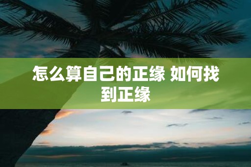 怎么算自己的正缘 如何找到正缘