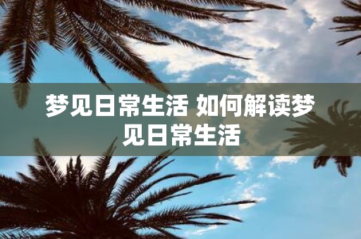 梦见日常生活 如何解读梦见日常生活
