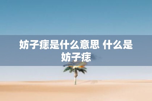 妨子痣是什么意思 什么是妨子痣