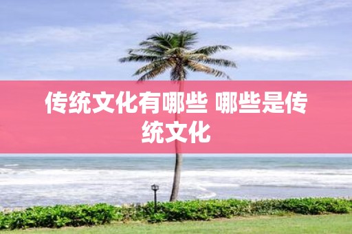 传统文化有哪些 哪些是传统文化