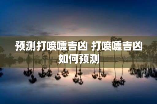 预测打喷嚏吉凶 打喷嚏吉凶如何预测