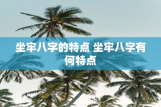 坐牢八字的特点 坐牢八字有何特点