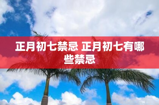 正月初七禁忌 正月初七有哪些禁忌