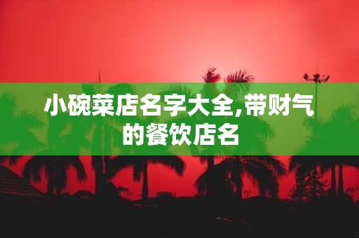 小碗菜店名字大全,带财气的餐饮店名