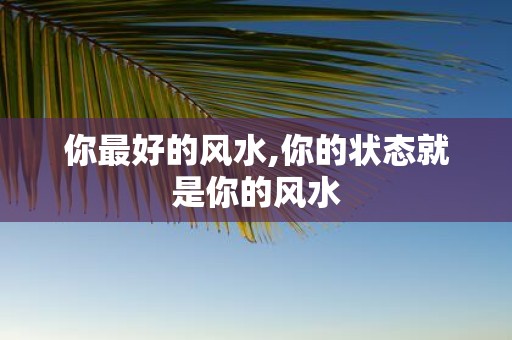 你最好的风水,你的状态就是你的风水