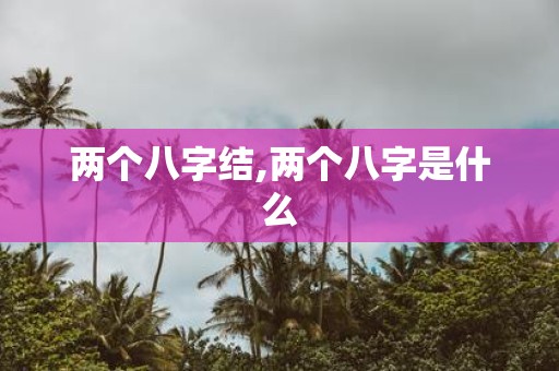 两个八字结,两个八字是什么