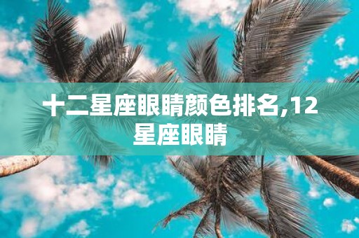 十二星座眼睛颜色排名,12星座眼睛