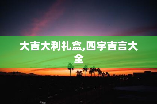 大吉大利礼盒,四字吉言大全