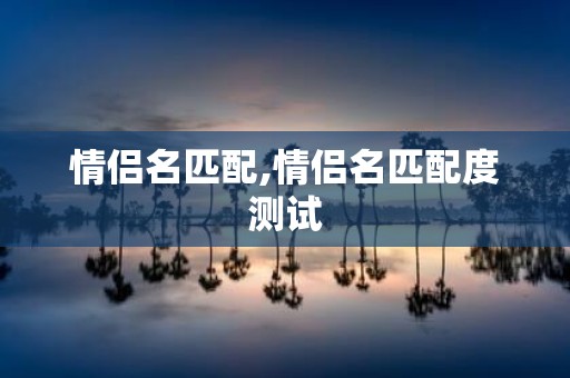 情侣名匹配,情侣名匹配度测试