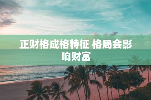 正财格成格特征 格局会影响财富