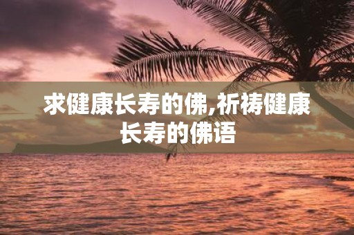求健康长寿的佛,祈祷健康长寿的佛语