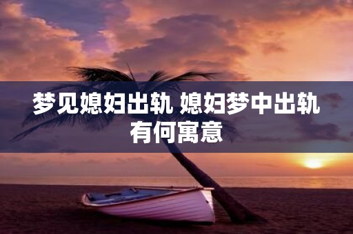 梦见媳妇出轨 媳妇梦中出轨有何寓意