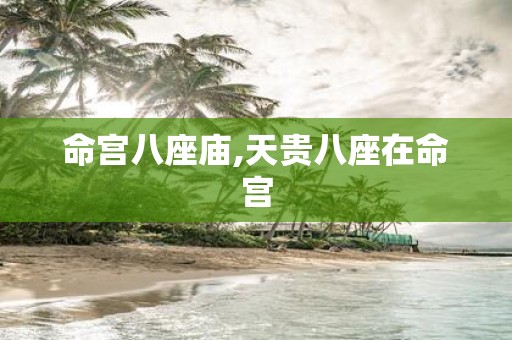 命宫八座庙,天贵八座在命宫