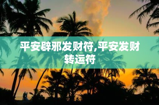 平安辟邪发财符,平安发财转运符