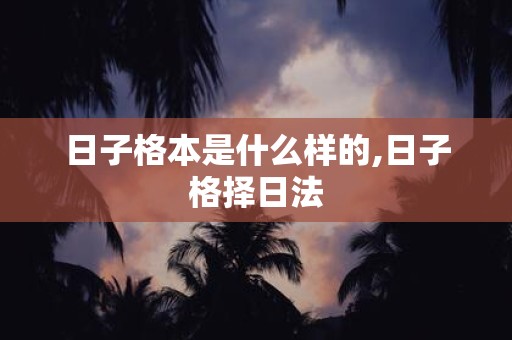 日子格本是什么样的,日子格择日法