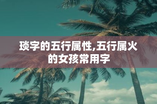 琰字的五行属性,五行属火的女孩常用字