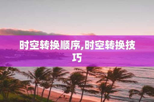 时空转换顺序,时空转换技巧