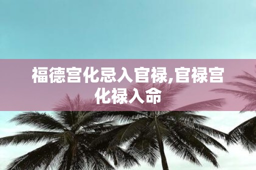 福德宫化忌入官禄,官禄宫化禄入命