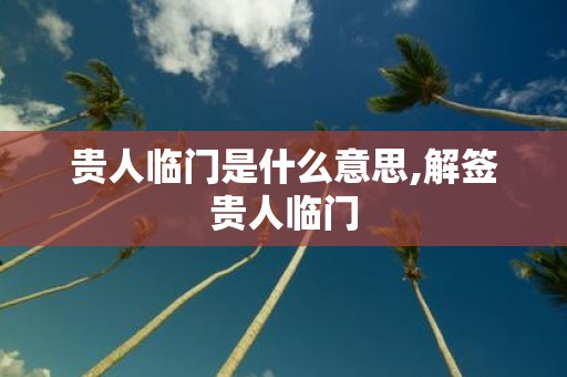 贵人临门是什么意思,解签贵人临门